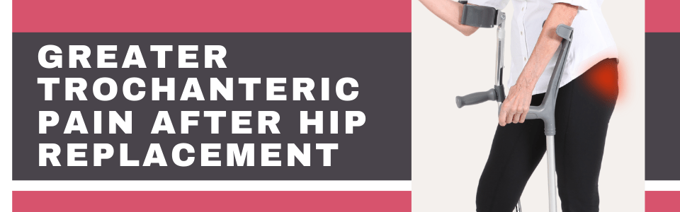 Greater trochanteric pain after hip replacement