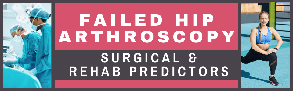 Failed Hip Arthroscopy Surgical and rehab predictors