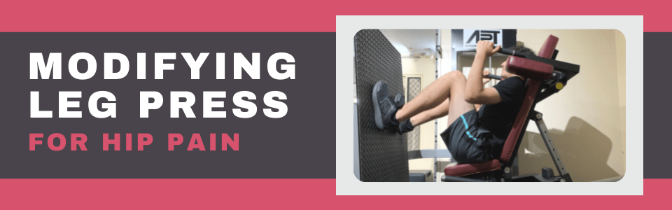 Modifying leg press for hip pain anterior hip loads, buttock pain, deep gluteal syndrome, exercise, hip instability, hip pain