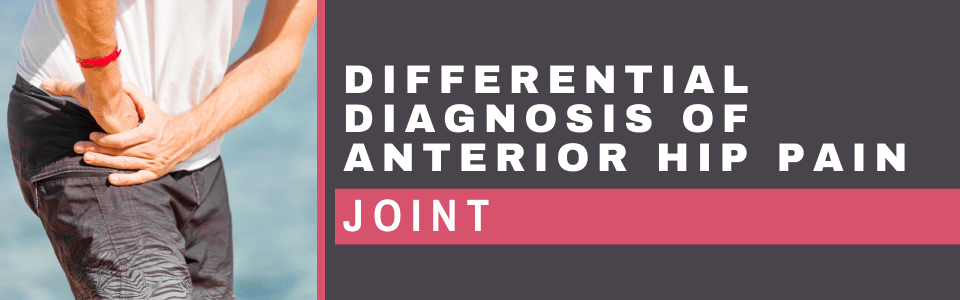 Differential Diagnosis of Anterior Hip Pain - 1. Joint Differential Diagnosis of Anterior Hip Pain - 1. Joint