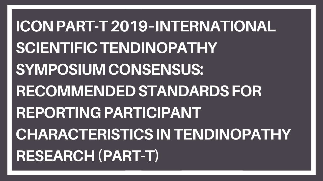 ICON PART-T 2019–International Scientific Tendinopathy Symposium Consensus: recommended standards for reporting participant characteristics in tendinopathy research (PART-T) ICON PART-T 2019–International Scientific Tendinopathy Symposium Consensus: recommended standards for reporting participant characteristics in tendinopathy research (PART-T)