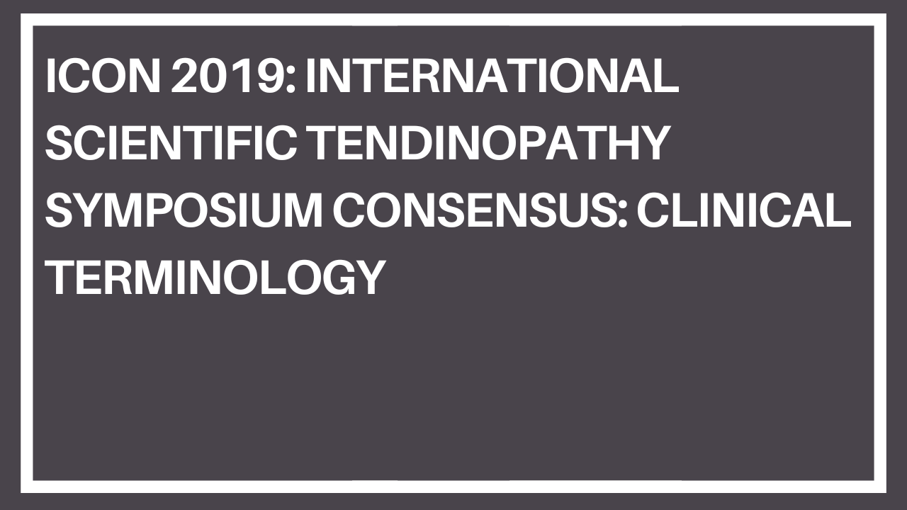 ICON 2019: International Scientific Tendinopathy Symposium Consensus: Clinical Terminology ICON 2019: International Scientific Tendinopathy Symposium Consensus: Clinical Terminology