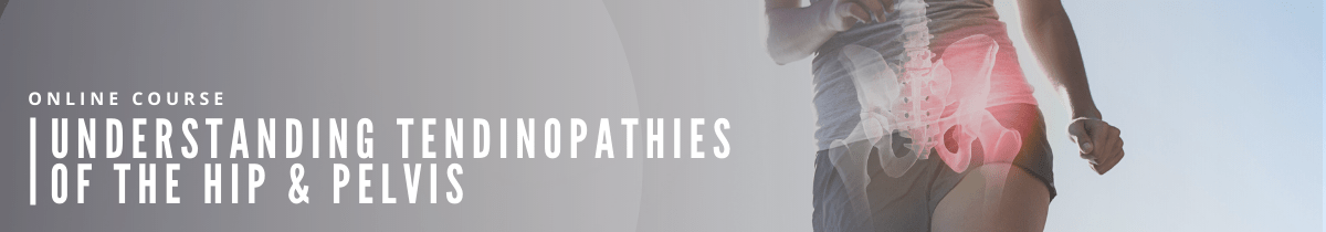 Understanding Tendinopathies of the Hip and Pelvis Understanding Tendinopathies of the Hip and Pelvis